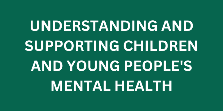 Understanding%20and%20Supporting%20Children%20and%20Young%20People%27s%20Mental.png