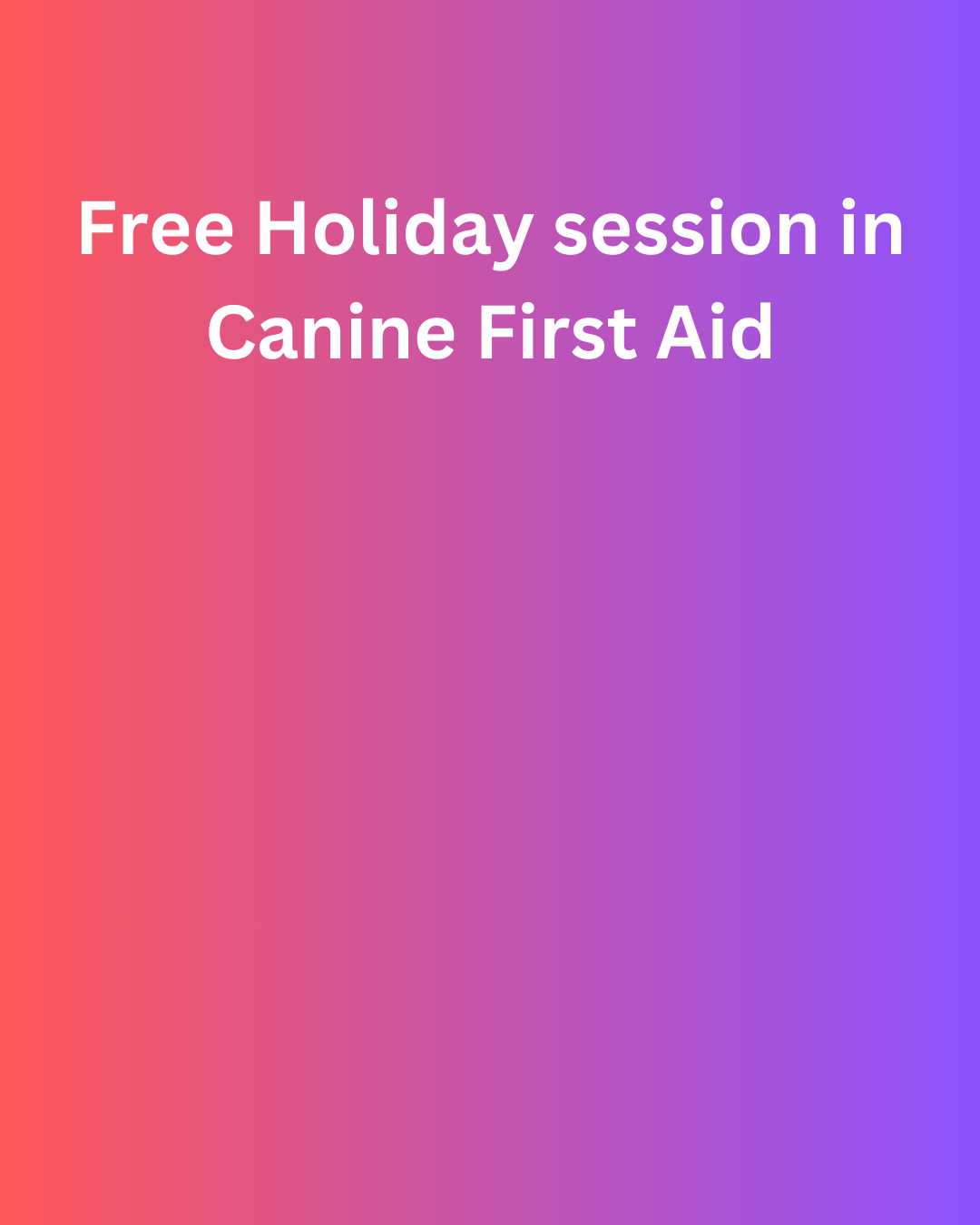 Free Canine First Aid Sessions for Parents and Carers and their children 